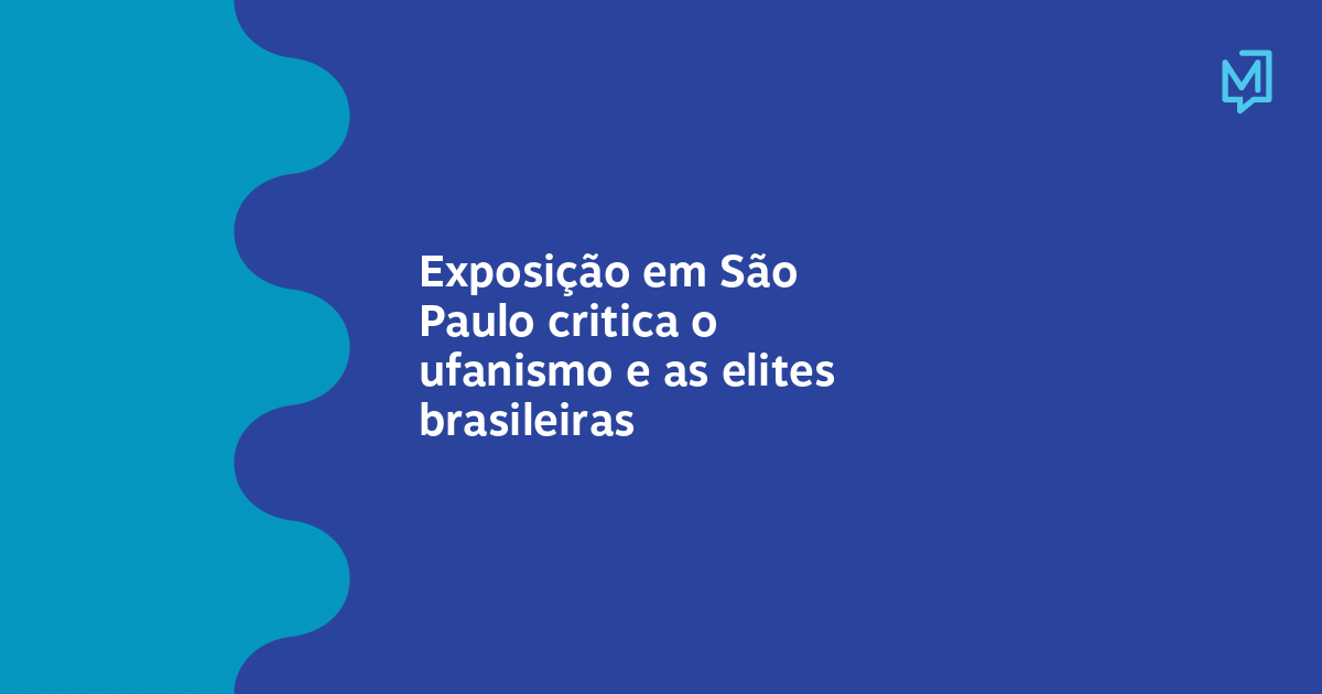 Exposição em São Paulo critica o ufanismo e as elites brasileiras – Meio