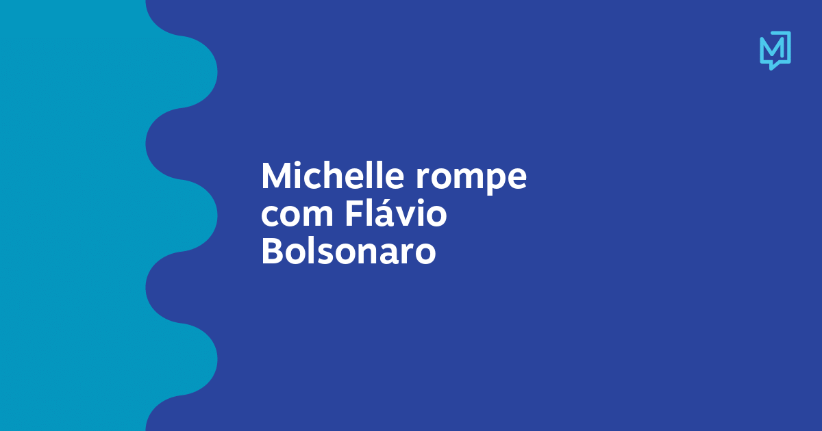 Michelle rompe com Flávio Bolsonaro