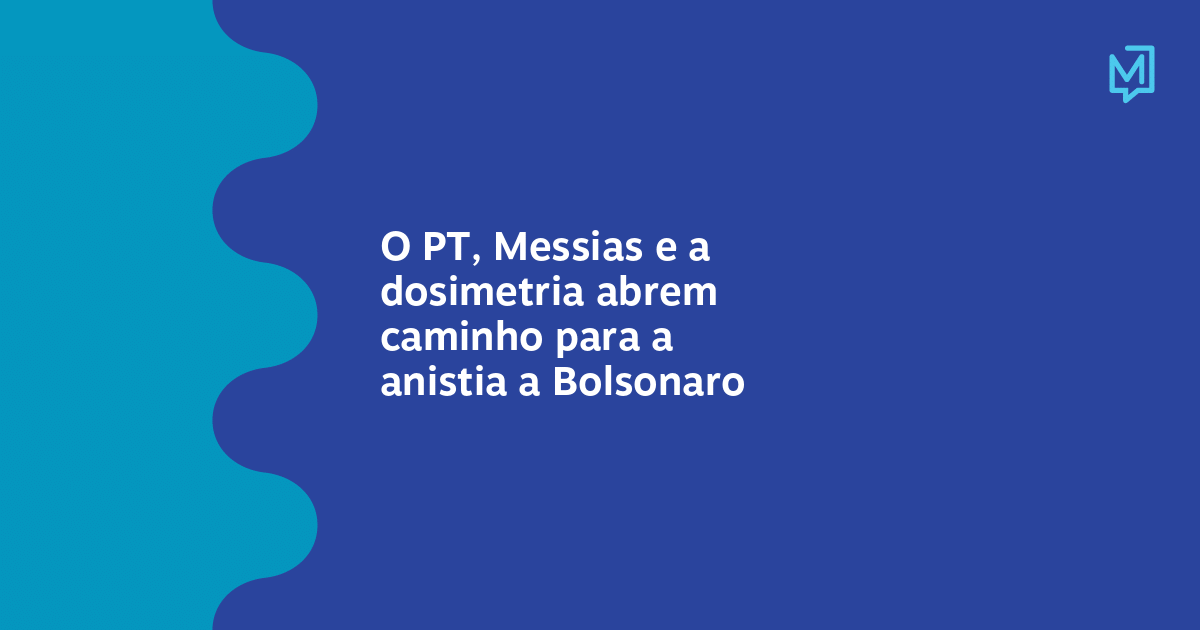 O PT, Messias e a dosimetria abrem caminho para a anistia a Bolsonaro – Meio