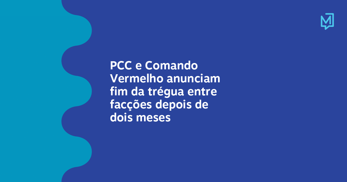 PCC e Comando Vermelho anunciam fim da trégua entre facções depois de ...