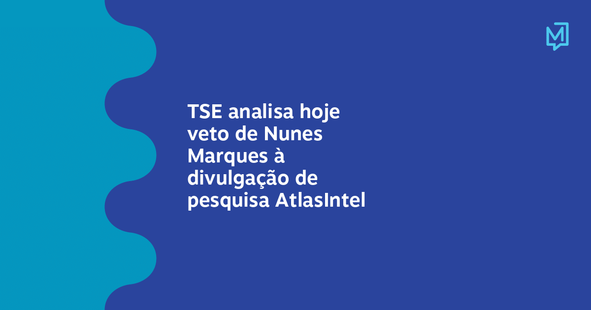 TSE analisa hoje veto de Nunes Marques à divulgação de pesquisa AtlasIntel