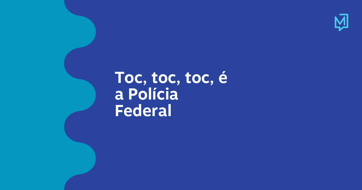 Toc, toc, toc, é a Polícia Federal – Meio