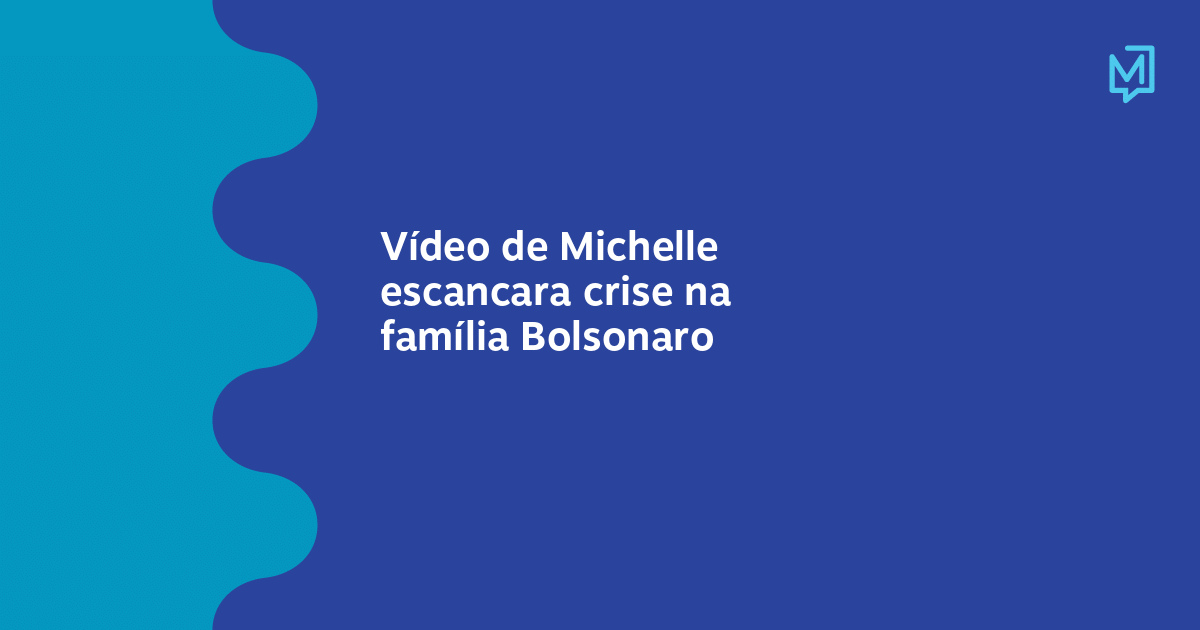 Vídeo de Michelle escancara crise na família Bolsonaro