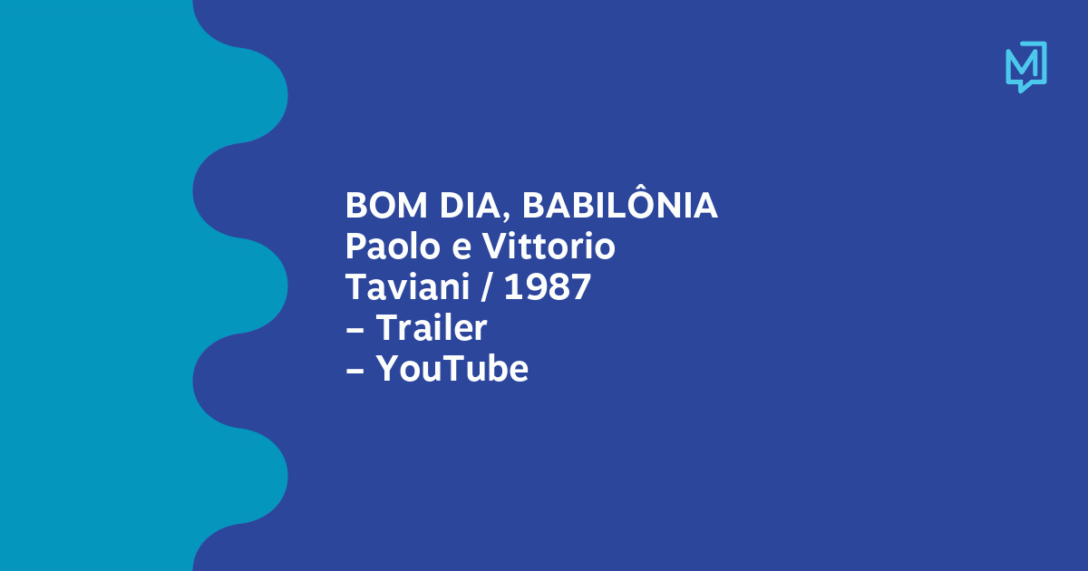 BOM DIA, BABILÔNIA Paolo e Vittorio Taviani / 1987 – Trailer – YouTube |  Meio
